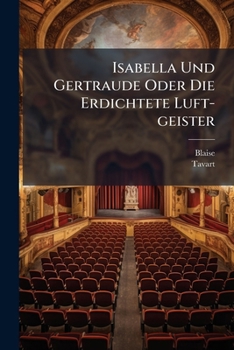 Paperback Isabella Und Gertraude Oder Die Erdichtete Luft-geister: Lust-spiel In Einem Aufzuge... [French] Book