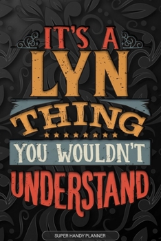 It's A Lyn Thing You Wouldn't Understand: Lyn Name Planner With Notebook Journal Calendar Personal Goals Password Manager & Much More, Perfect Gift For Lyn