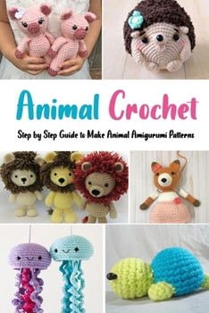 Paperback Animal Crochet: Step by Step Guide to Make Animal Amigurumi Patterns Book