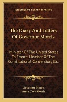 Paperback The Diary And Letters Of Governor Morris: Minister Of The United States To France, Member Of The Constitutional Convention, Etc. Book