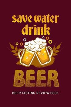 Paperback Beer Tasting Review Book: Save Water Drink Beer Book