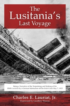 Paperback The Lusitania's Last Voyage: Being a Narrative of the Torpedoing and Sinking of the RMS Lusitania by a German Submarine Off the Irish Coast May 7, Book