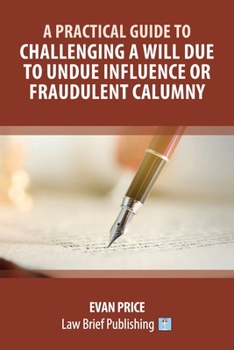 Paperback A Practical Guide to Challenging a Will Due to Undue Influence or Fraudulent Calumny Book
