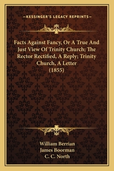 Paperback Facts Against Fancy, Or A True And Just View Of Trinity Church; The Rector Rectified, A Reply; Trinity Church, A Letter (1855) Book