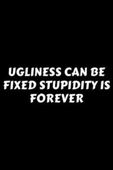 Paperback Ugliness Can Be Fixed Stupidity Is Forever: Perfect Gag Gift For A God-Tier Sarcastic MoFo - Blank Lined Notebook Journal - 120 Pages 6 x 9 Forma - Wo Book