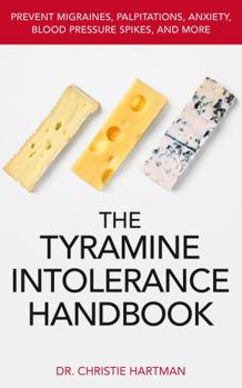 Paperback The Tyramine Intolerance Handbook: Prevent Migraines, Palpitations, Anxiety, Blood Pressure Spikes, and More Book