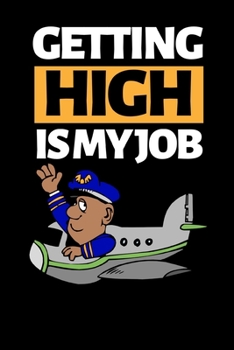 Getting High Is My Job: Funny Pilot Notebook/Journal (6” X 9”) Great Gift Idea For Birthday Or Christmas For Pilots
