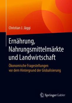 Paperback Ernährung, Nahrungsmittelmärkte Und Landwirtschaft: Ökonomische Fragestellungen VOR Dem Hintergrund Der Globalisierung [German] Book