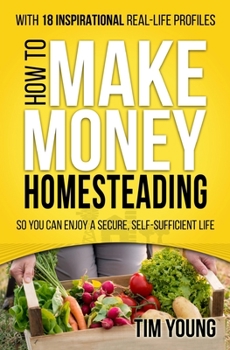 Paperback How to Make Money Homesteading: So You Can Enjoy a Secure, Self-Sufficient Life Book