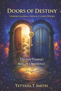 DOORS OF DESTINY: Understanding Open Doors, Closed Doors, Divine Timing, and the Key of Obedience