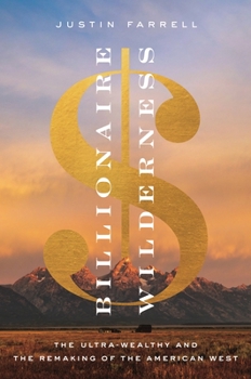 Hardcover Billionaire Wilderness: The Ultra-Wealthy and the Remaking of the American West Book