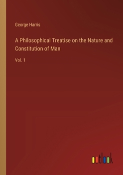 Paperback A Philosophical Treatise on the Nature and Constitution of Man: Vol. 1 Book
