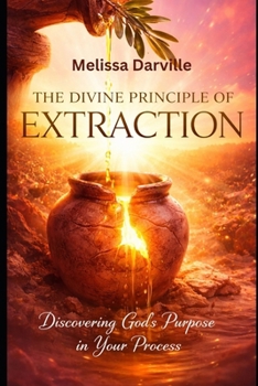 The Divine Principle of Extraction: Discovering God's Purpose in Your Process