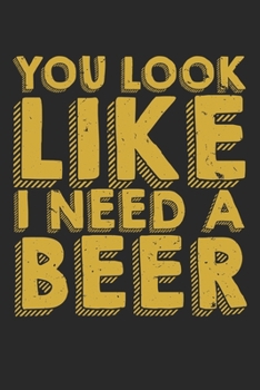 You Look Like I Need A Beer: Unlined / Plain Drinking Notebook / Journal Gift - Large ( 6 x 9 inches ) - 120 Pages || Softcover