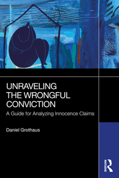 Paperback Unraveling the Wrongful Conviction: A Guide for Analyzing Innocence Claims Book