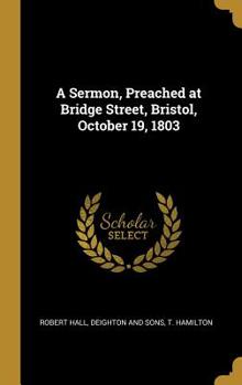 Hardcover A Sermon, Preached at Bridge Street, Bristol, October 19, 1803 Book