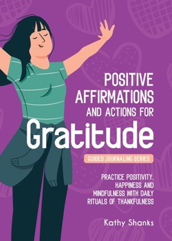 Paperback Daily Affirmations and Actions for Gratitude: Practice Positivity, Happiness and Mindfulness with Daily Rituals of Thankfulness Book