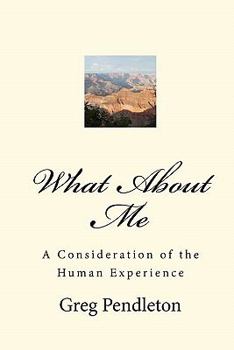 Paperback What About Me: A Consideration of the Human Experience Book
