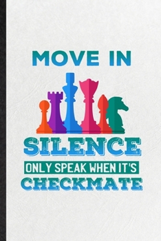 Paperback Move in Silence Only Speak When It's Checkmate: Blank Funny Strategy Board Game Lined Notebook/ Journal For Chess Lover Fan Team, Inspirational Saying Book