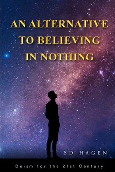 Paperback An Alternative to Believing in Nothing: Deism for the 21st Century Book