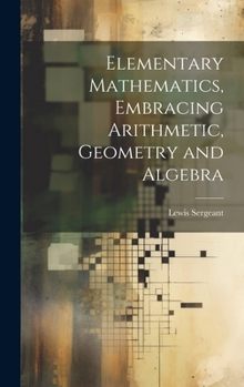 Hardcover Elementary Mathematics, Embracing Arithmetic, Geometry and Algebra Book