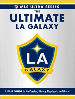 Hardcover The Ultimate La Galaxy: A Fan Guide to the Passion, History, Highlights, and More! Book