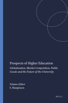 Prospects of Higher Education: Globalization, Market Competition, Public Goods and the Future of the University