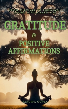 Paperback Gratitude & Positive Affirmations: From Survival to Thriving: Living a Fulfilled Life Book