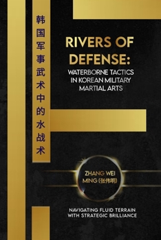 Rivers of Defense: Waterborne Tactics in Korean Military Martial Arts: Navigating Fluid Terrain with Strategic Brilliance (Legends of the Fighting Arts: A Comprehensive Decade-Long Guide)