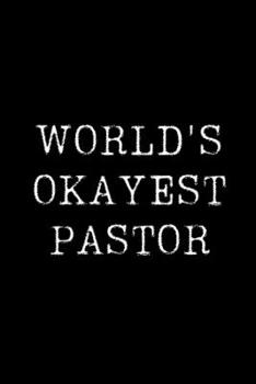 Worlds Okayest  Pastor: Blank Lined Journal For Taking Notes, Journaling, Funny Gift, Gag Gift For Coworker or Family Member