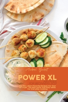 Power XL Air Fryer For Beginners 2021: Try The Latest Flavorful Recipes For Your Air Fryer. The Best Quick And Easy Ideas For Everyday Cooking