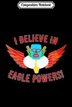 Composition Notebook: Believe in Eagle Powers! lucha libre wrestling Journal/Notebook Blank Lined Ruled 6x9 100 Pages
