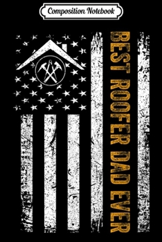 Composition Notebook: Vintage USA Best Roofer Dad Ever American Flag Father's Day  Journal/Notebook Blank Lined Ruled 6x9 100 Pages