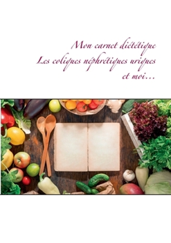 Paperback Mon carnet diététique: les coliques néphrétiques uriques et moi... (French Edition) [French] Book