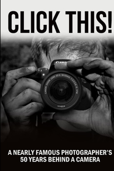 Paperback Click This!: A Nearly Famous Photographer's 50 Years Behind a Camera Book