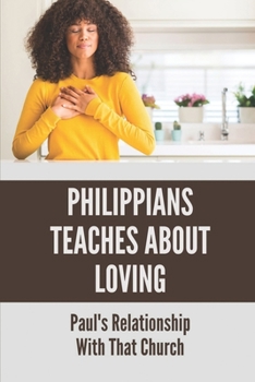 Paperback Philippians Teaches About Loving: Paul's Relationship With That Church: Traditional Catholic Beliefs Book