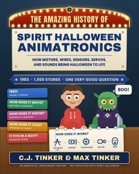 The Amazing History of Spirit Halloween Animatronics: How Motors, Wires, Sensors, Servos, and Sounds Bring Halloween to Life (The C.J. Tinker Animatronics Series)