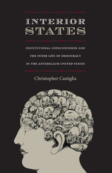 Paperback Interior States: Institutional Consciousness and the Inner Life of Democracy in the Antebellum United States Book