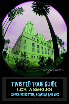 TWISTED TOUR GUIDE LOS ANGELES: Shocking Deaths, Scandals and Vice (Twisted Tour Guides Series)