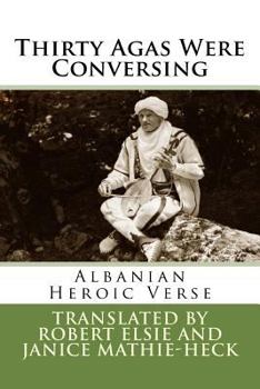 Paperback Thirty Agas Were Conversing: Albanian Heroic Verse Book