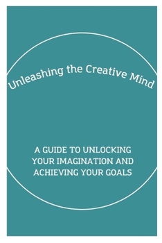 Paperback Unleashing the Creative Mind: A Guide to Unlocking Your Imagination and Achieving Your Goals [Large Print] Book