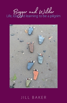 Paperback Bigger and Wilder: Life, loss and learning to be a pilgrim Book