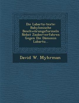 Paperback Die Labartu-Texte: Babylonische Beschworungsformeln Nebst Zauberverfahren Gegen Die Damonin Labartu... [German] Book