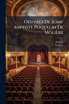 Oeuvres De Jean-baptiste Poquelin De Molière: Les Femmes Sávantes. La Comtesse D'escarbagnas. Le Malade Imaginaire. La Gloire Du Val-de-grace...