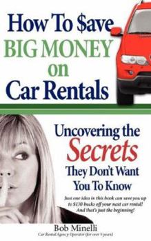 Paperback How to Save Big Money on Car Rentals: Uncovering the Secrets They Don't Want You to Know Book