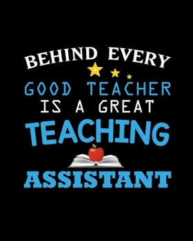 Paperback Behind Every Good Teacher Is A Great Teaching Assistant: Teacher Appreciation Notebook Or Journal Book