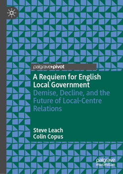 Hardcover A Requiem for English Local Government: Demise, Decline, and the Future of Local-Centre Relations Book