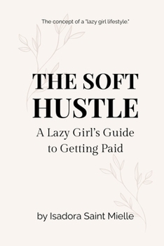 Paperback The Soft Hustle: A Lazy Girl's Guide to Getting Paid Book