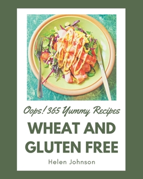 Paperback Oops! 365 Yummy Wheat and Gluten Free Recipes: A Timeless Yummy Wheat and Gluten Free Cookbook Book