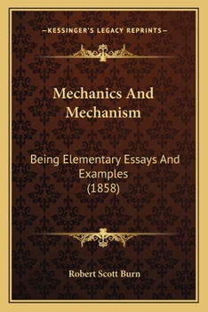 Paperback Mechanics And Mechanism: Being Elementary Essays And Examples (1858) Book